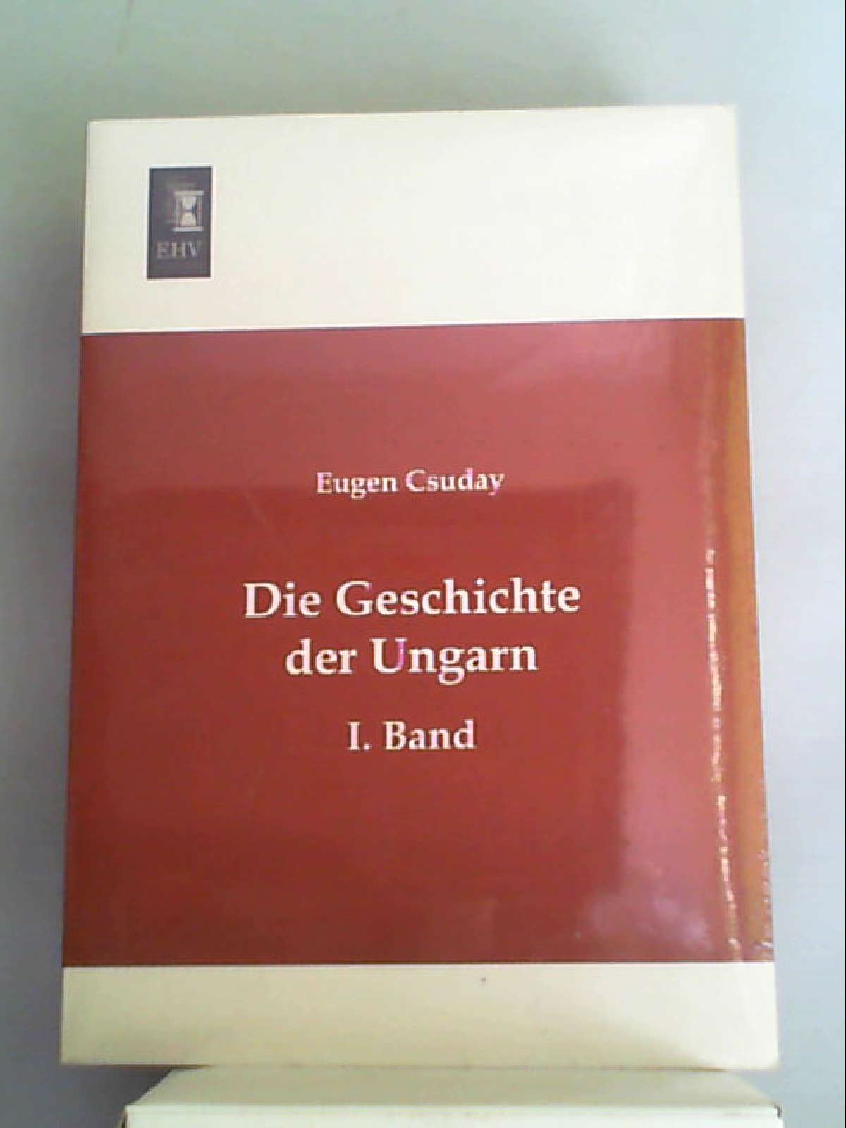 Csuday, E: Geschichte Der Ungarn, I Band Csuday, Eugen - Eugen Csuday