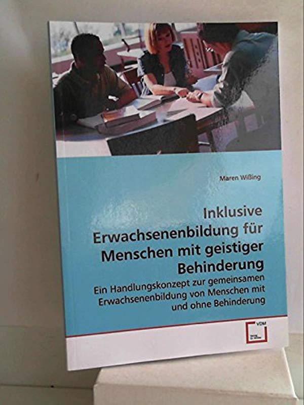 Inklusive Erwachsenenbildung für Menschen mit geistiger Behinderung: Ein Handlungskonzept zur gemeinsamen Erwachsenenbildung von Menschen mit und ohne Behinderung - Maren Wißing
