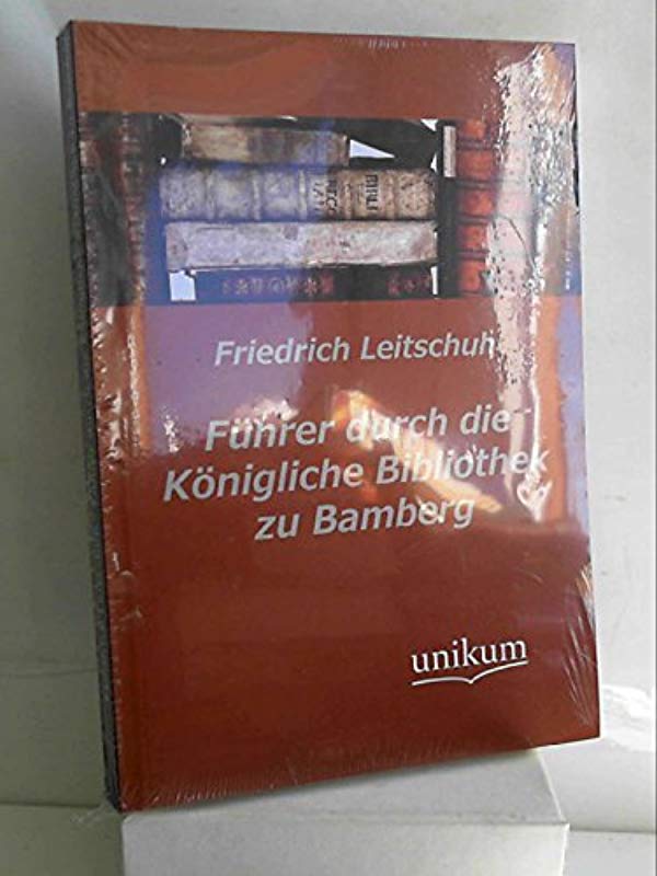 Führer durch die Königliche Bibliothek zu Bamberg [Paperback] [Jun 06, 2013] Leitschuh, Friedrich - Friedrich Leitschuh