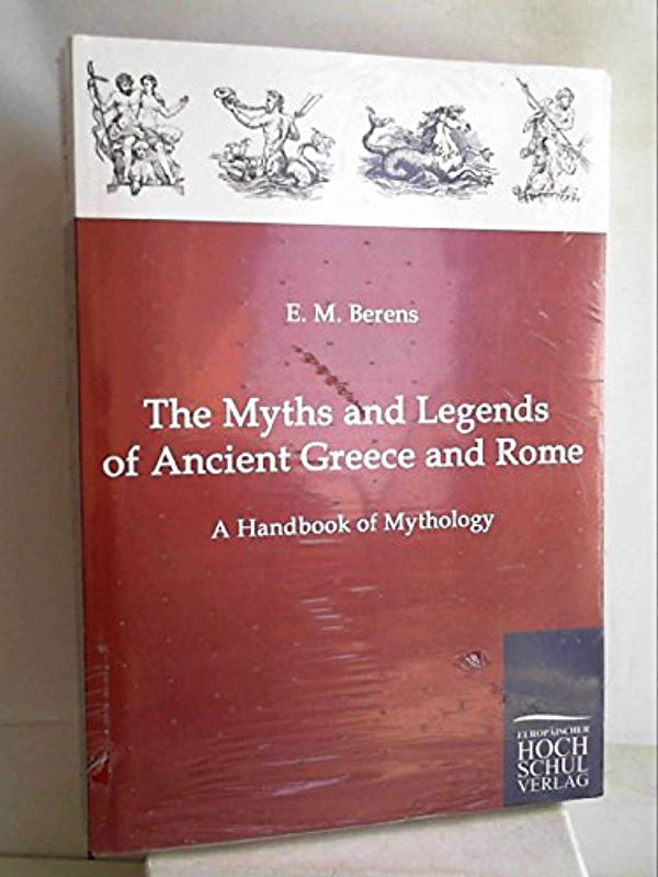 The Myths and Legends of Ancient Greece and Rome: A Handbook of Mythology [Paperback] [Sep 01, 2010] Berens, E M - E M Berens