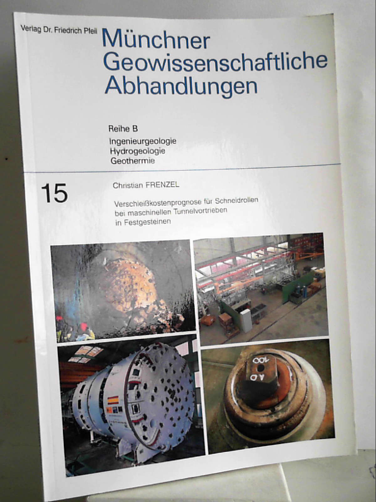 Verschleißkostenprognose für Schneidrollen bei maschinellen Tunnelvortrieben in Festgesteinen (Münchner Geowissenschaftliche Abhandlungen / Reihe B: Ingenieurgeologie, Hydrogeologie, Geothermie) [Paperback] [Oct 18, 2010] Frenzel, Christian - Christian Frenzel