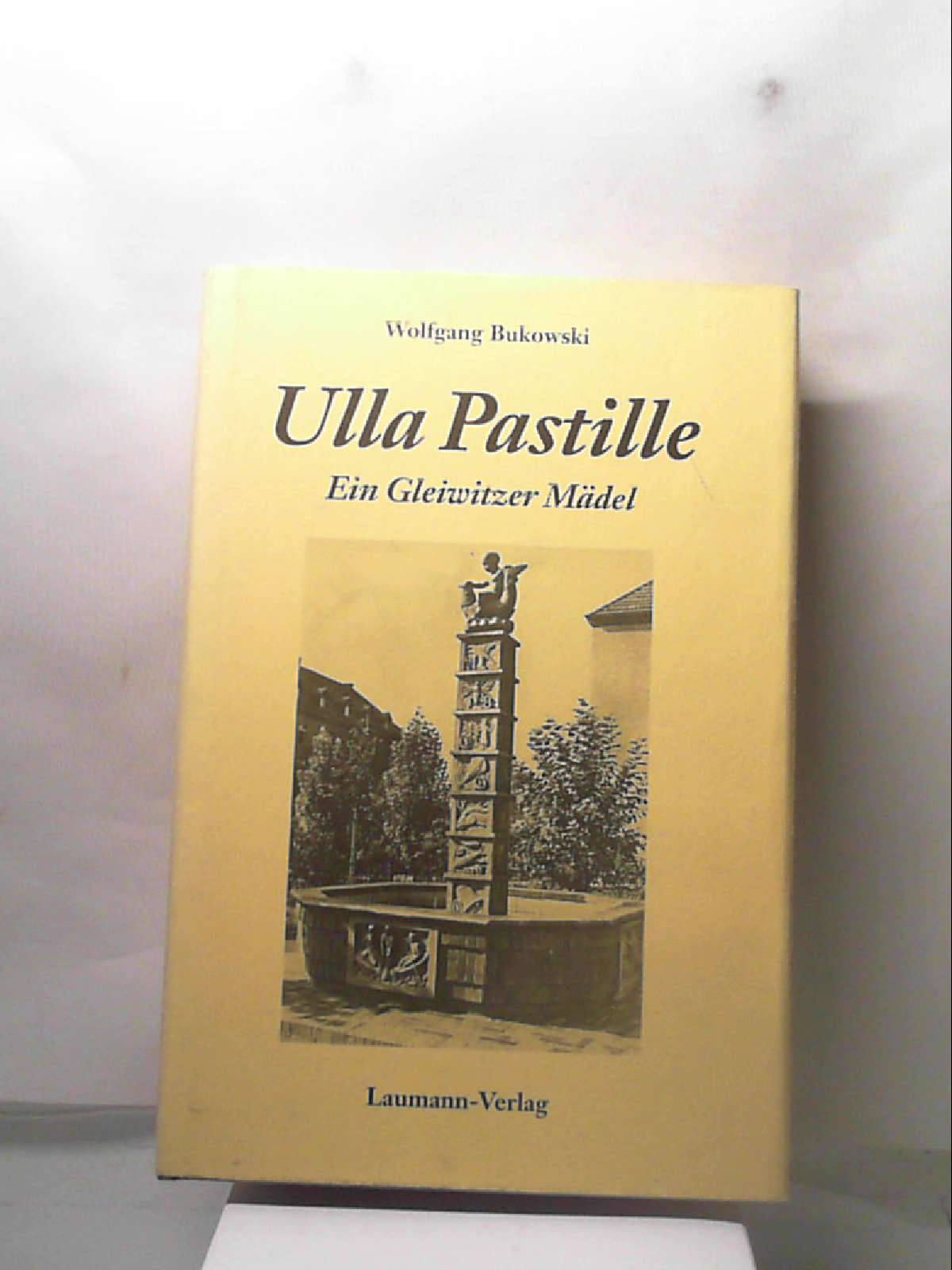 Ulla Pastille: Ein Gleiwitzer Mädchen Bukowski, Wolfgang - Wolfgang Bukowski