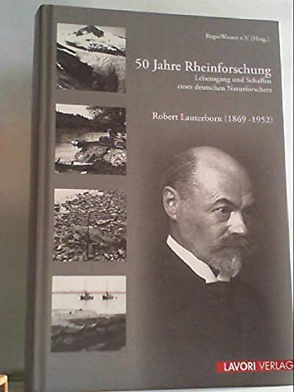50 Jahre Rheinforschung: Lebensgang und Schaffen eines deutschen Naturforschers [Hardcover] [Dec 08, 2008] Lauterborn, Robert - Robert Lauterborn