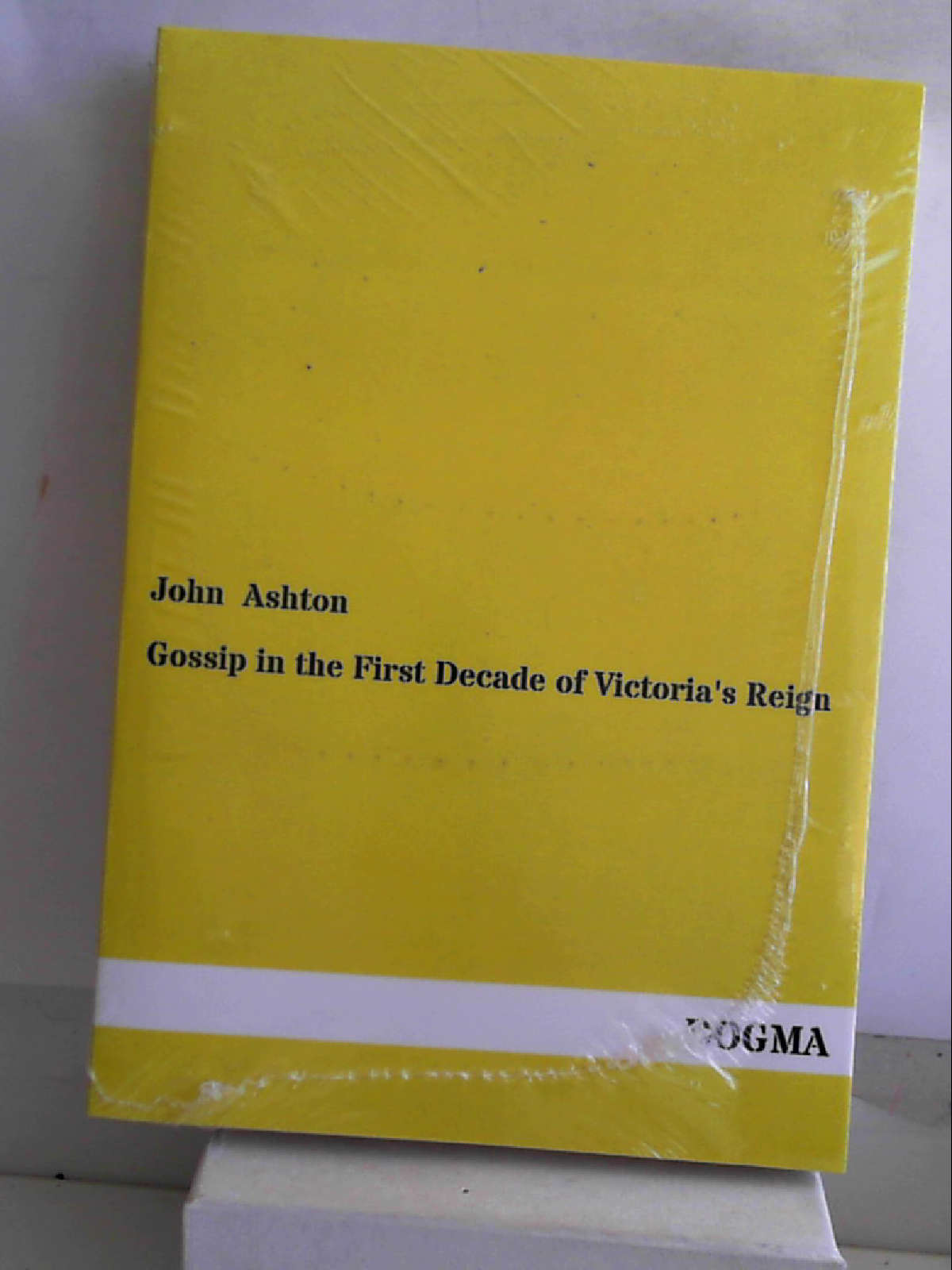 Gossip in the First Decade of Victoria's Reign [Paperback] [Jan 06, 2013] Ashton, John - John Ashton