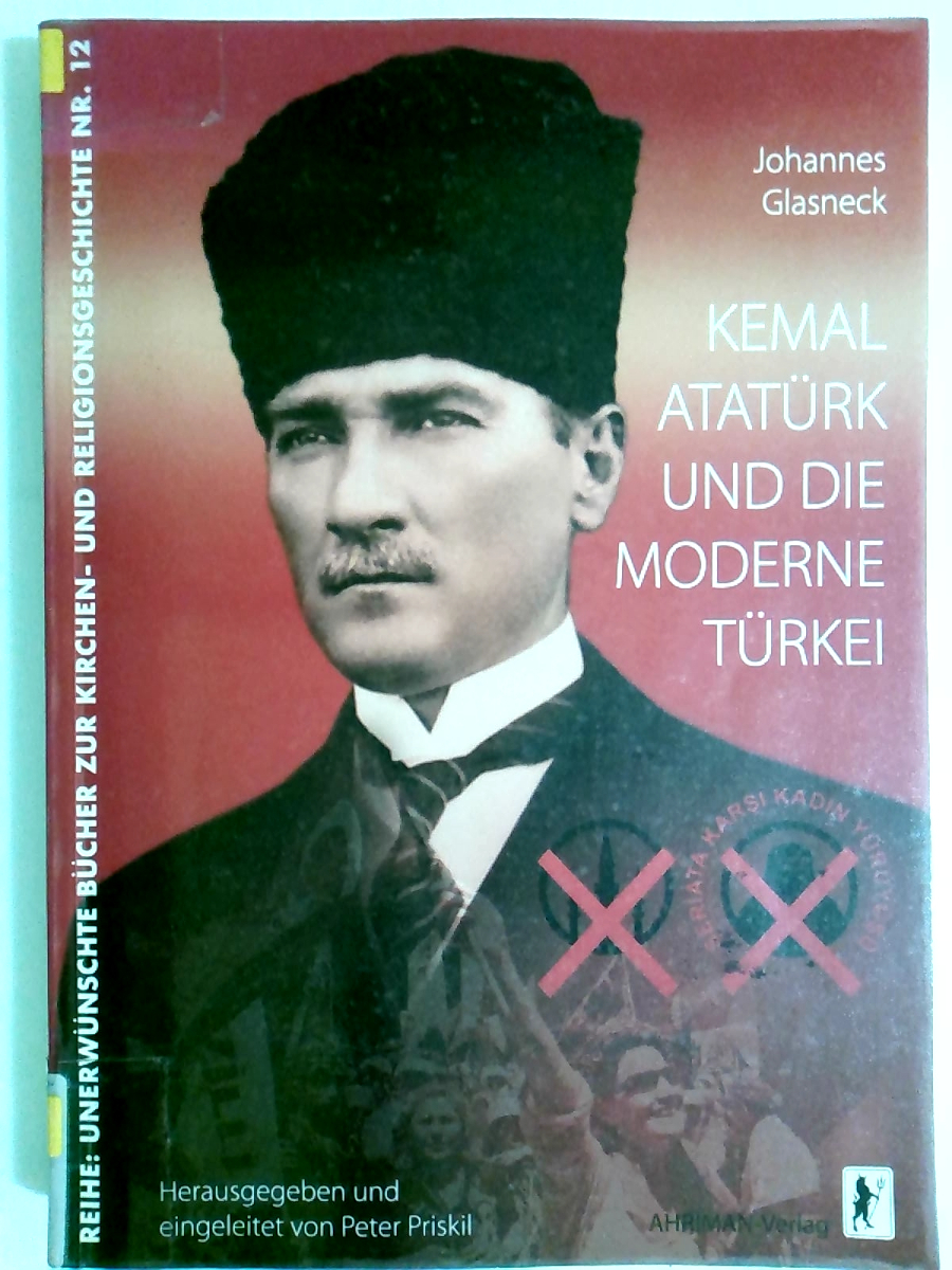 Kemal Atatürk und die moderne Türkei (Unerwünschte Bücher zur Kirchengeschichte)