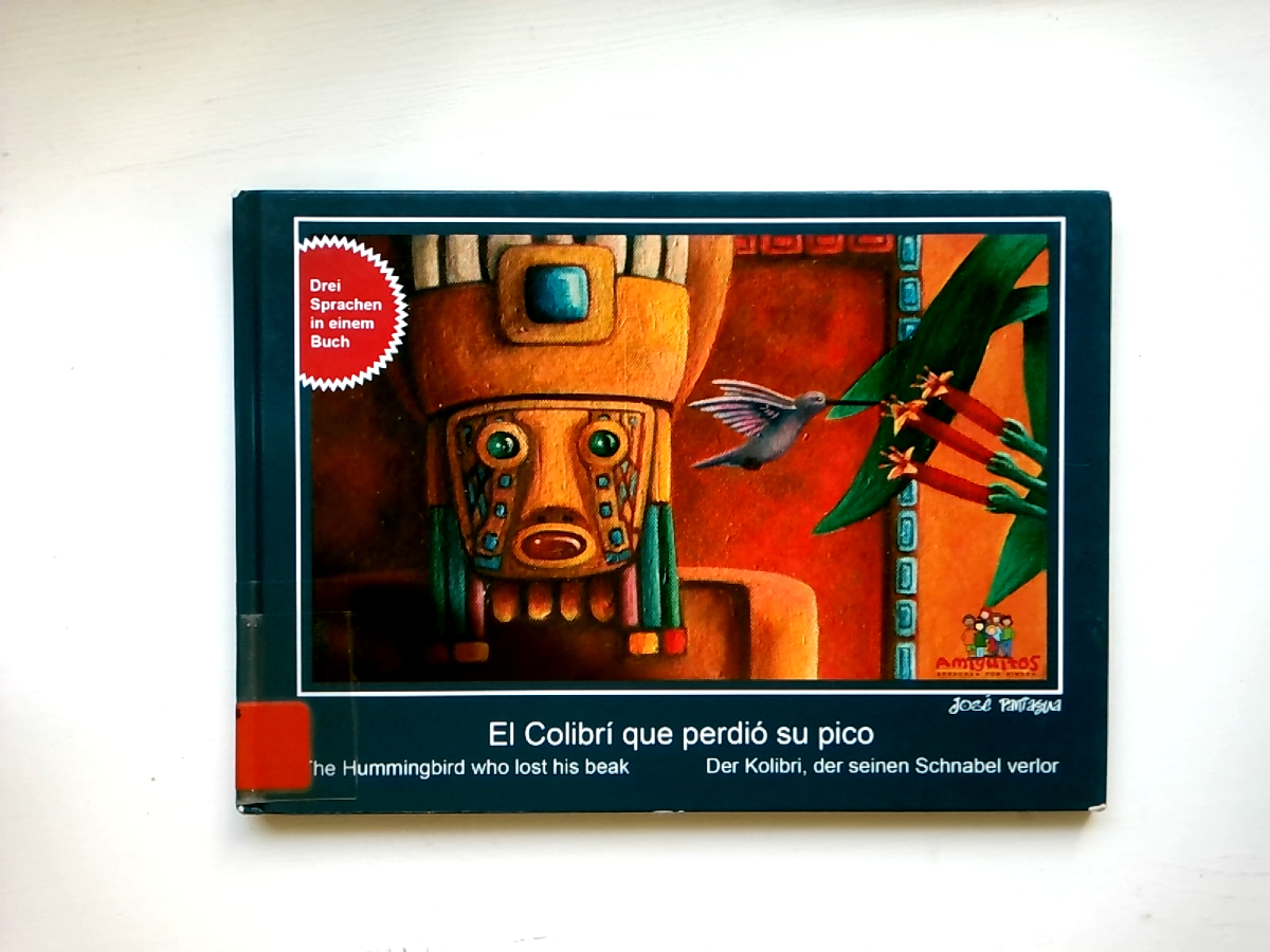 El Colibrí que perdió su pico / der Kolibri, der seinen Schnabel verlor / the Hummingbird who losts his beak: 3 Sprachen in einem Buch