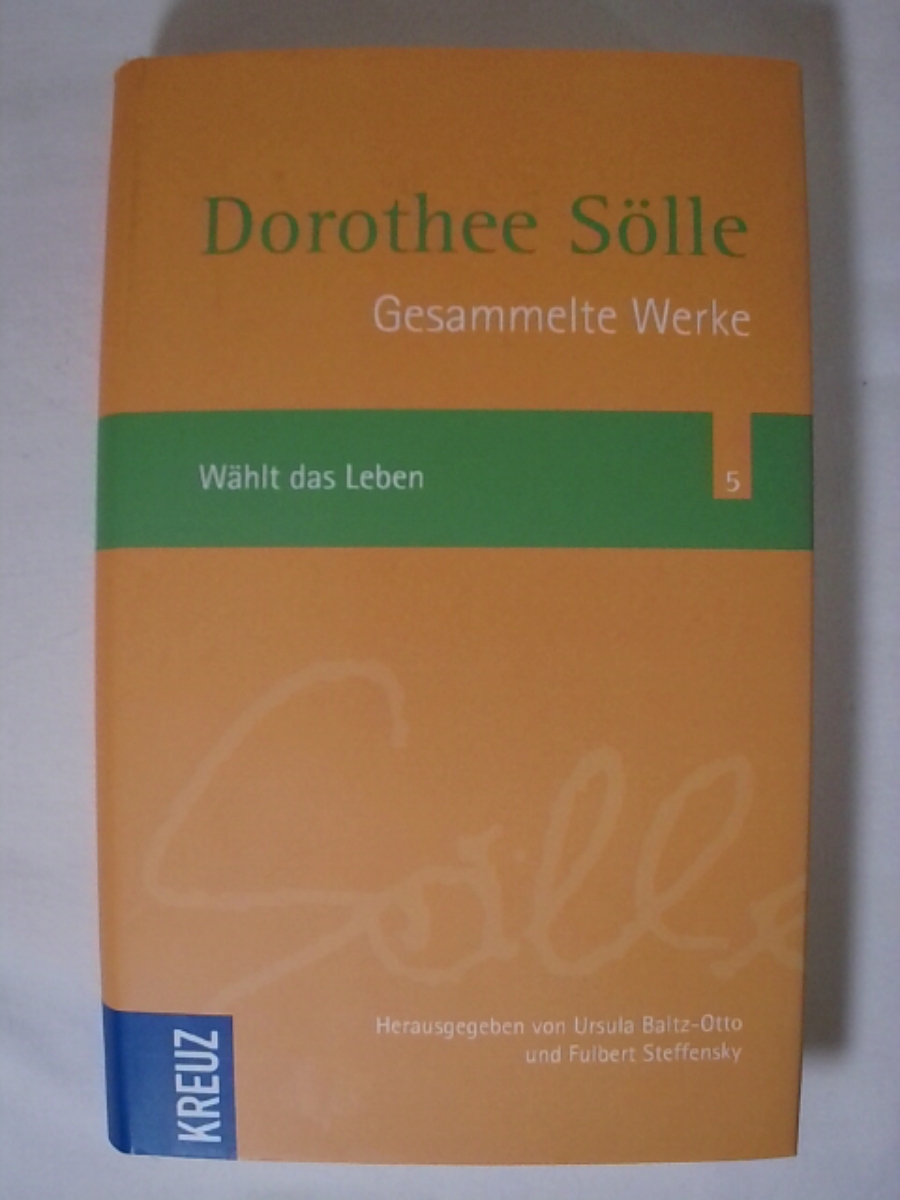 Gesammelte Werke Band 5: Wählt das Leben: Herausgegen von Ursula Baltz-Otto und Fulbert Steffensky (Sölle Werkausgabe) - Dorothee Sölle