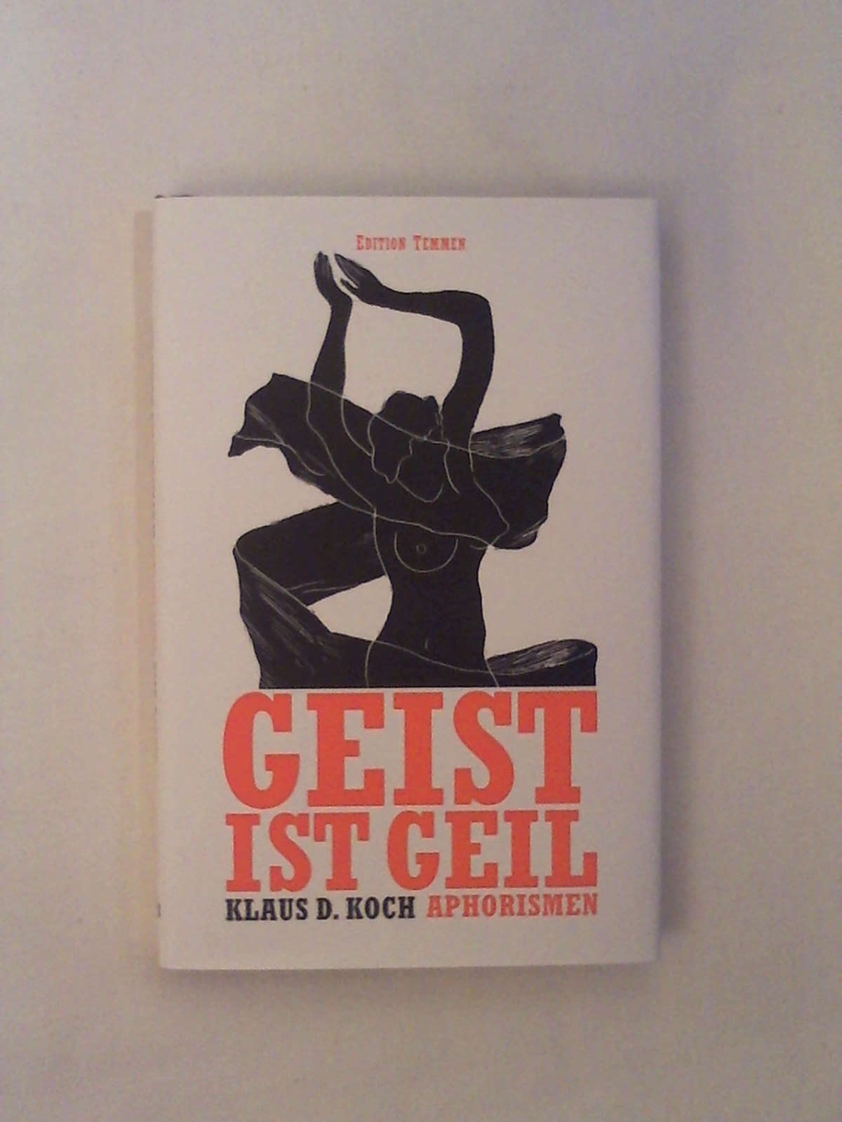 Geist ist geil: Aphorismen und Miniaturen - Klaus D. Koch