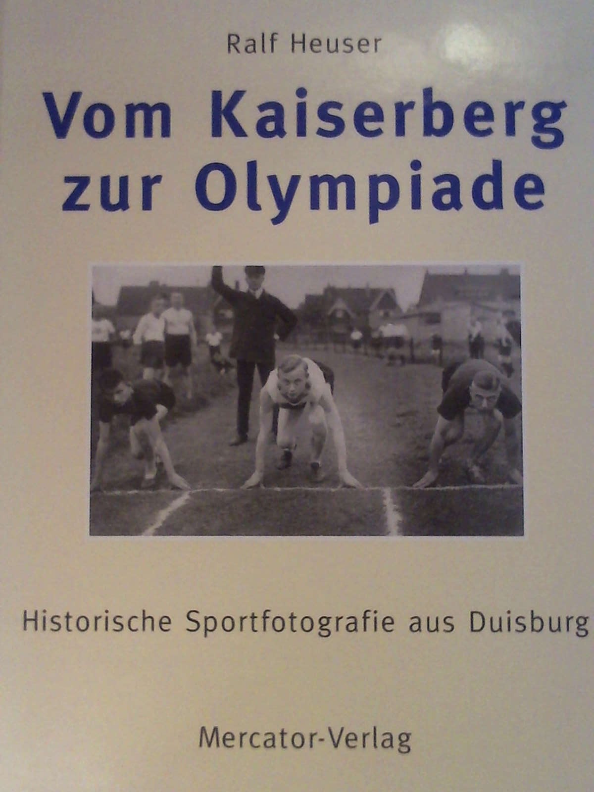 Vom Kaiserberg zur Olympiade: Historische Sportfotografie aus Duisburg - Ralf Heuser
