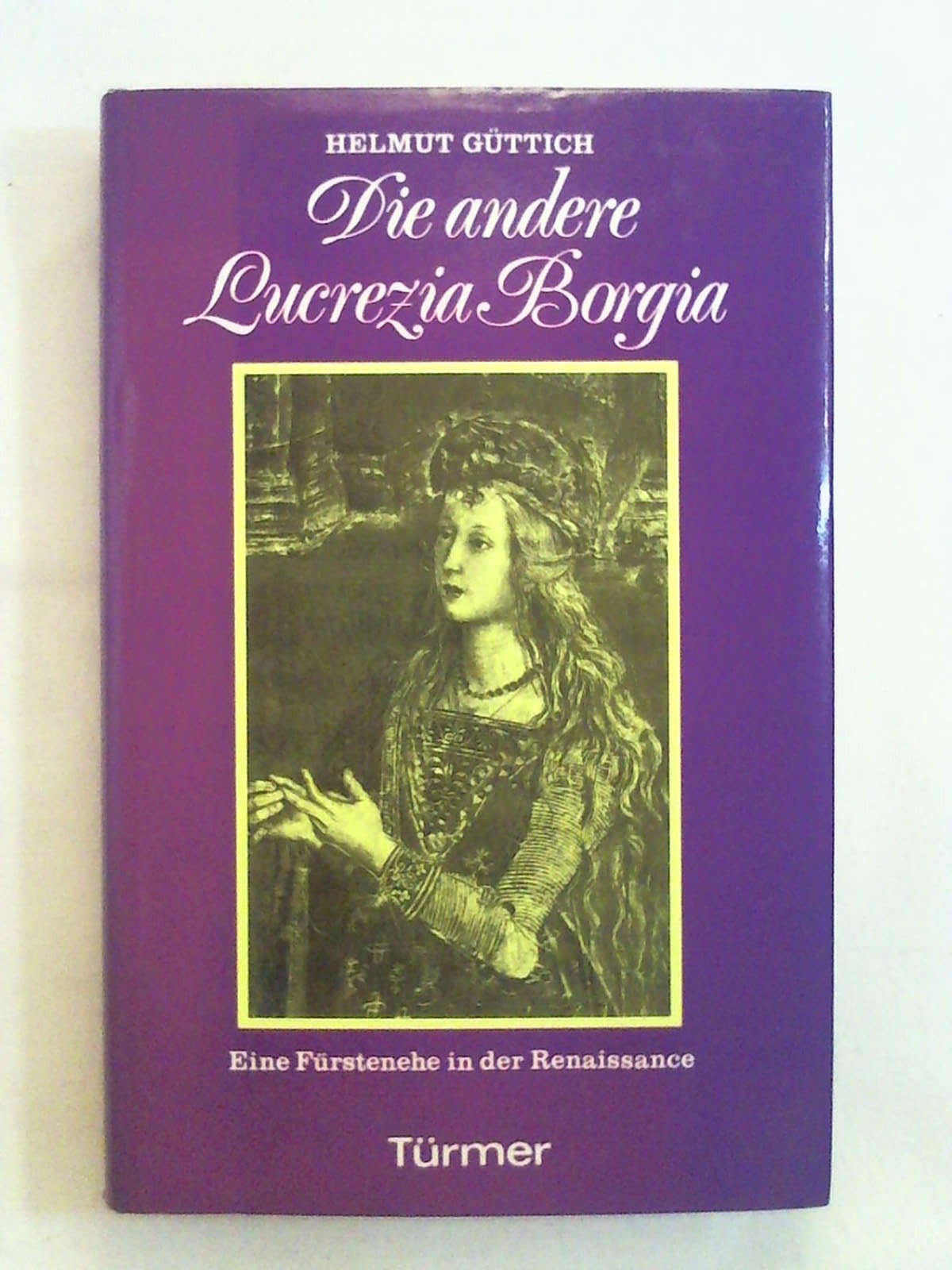 Die andere Lucrezia Borgia. Eine Fürstenehe in der Renaissance. - Helmut Güttich