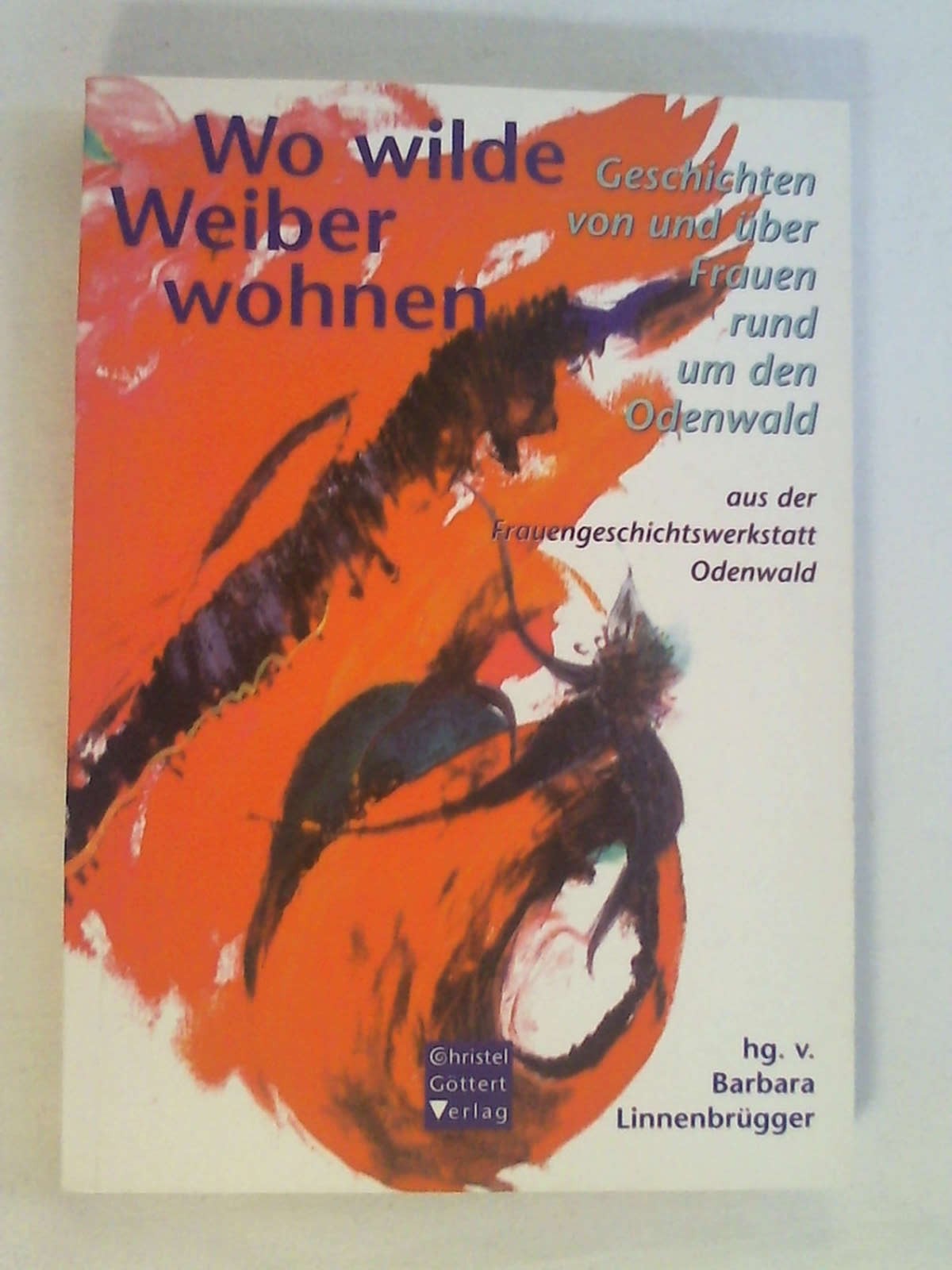 Wo wilde Weiber wohnen: Geschichten von und über Frauen rund um den Odenwald aus der Frauengeschichtswerkstatt Odenwald