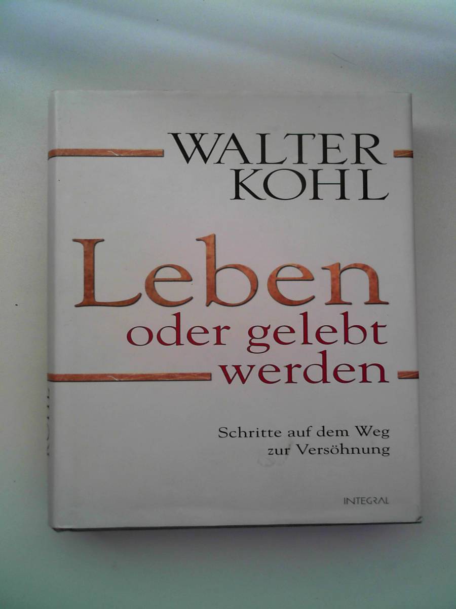 Leben oder gelebt werden: Schritte auf dem Weg zur Versöhnung - Walter Kohl