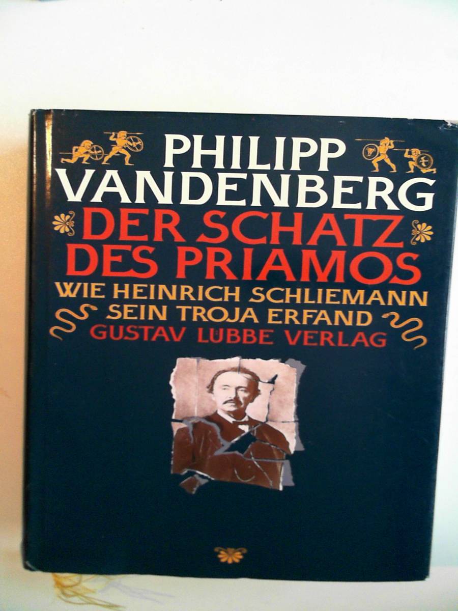 Der Schatz der Priamos: Wie Heinrich Schliemann sein Troja erfand (Lübbe Geschichte) - Philipp Vandenberg